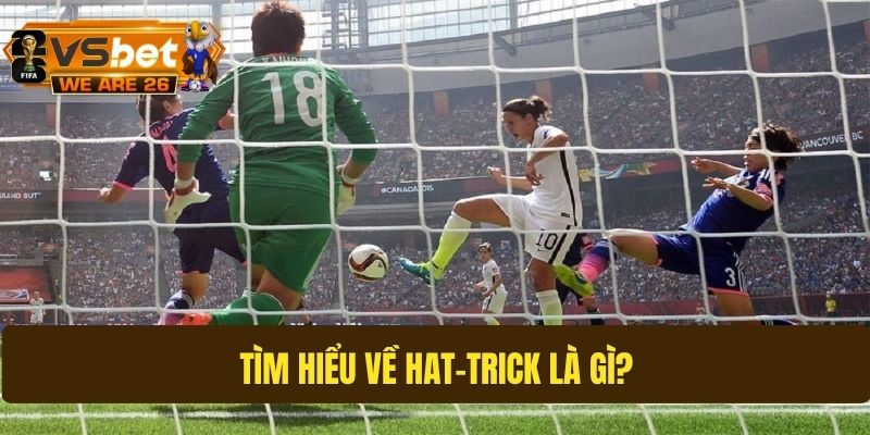 Hiểu đúng về định nghĩa về hat-trick là gì