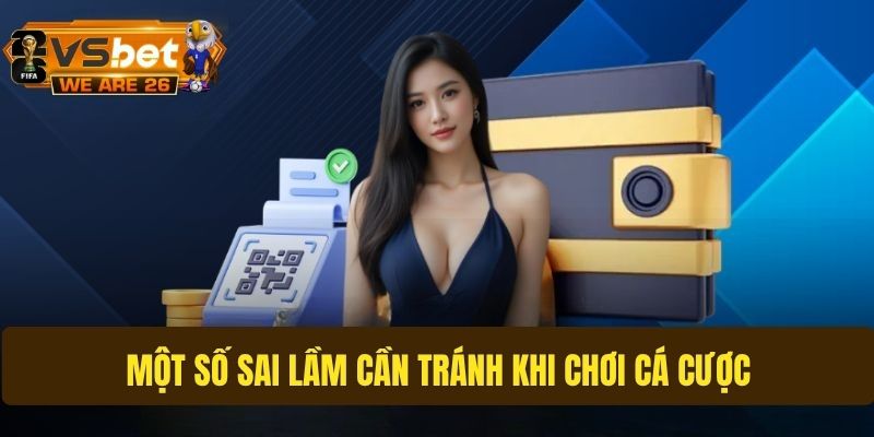 Một vài sai lầm phổ biến khi cá cược cần tránh